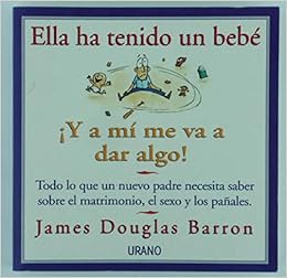 Ella Ha Tenido Un Bebe Y A Mi Me Va A Dar Algo Barron James Douglas Amazon Es Libros