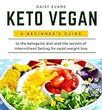 Keto Vegan: A Beginner's Guide to the Ketogenic Diet and the Secrets of Intermittent Fasting for Rapid Weight Loss. Vegan Meal Prep Cookbook with Healthy Plant-Based Recipes, Snacks, Keto Bread by Daisy Evans