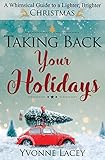 Taking Back Your Holidays: A Whimsical Guide to a Lighter, Brighter Christmas by Yvonne Lacey