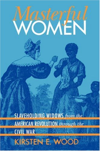 Masterful Women: Slaveholding Widows from the American Revolution through the Civil War