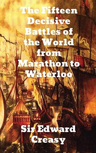 The Fifteen Decisive Battles of the World from Marathon to Waterloo Hardcover – March 19, 2020