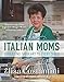 Italian Moms - Spreading their Art to every Table: Classic Homestyle Italian Recipes