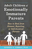 Adult Children of Emotionally Immature Parents: How to Heal from Distant, Rejecting, or Self-Involved Parents