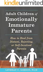 Adult Children of Emotionally Immature Parents: How to Heal from Distant, Rejecting, or Self-Involved Parents