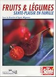 Fruits & légumes : Santé-Plaisir en famille by 