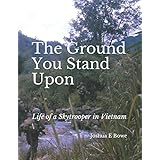 The Ground You Stand Upon: Life of a Skytrooper in Vietnam