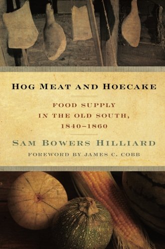Hog Meat and Hoecake: Food Supply in the Old South, 1840-1860 (Southern Foodways Alliance Studies in Culture, People, and Place Ser.)