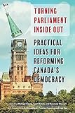 Turning Parliament Inside Out: Practical Ideas for Reforming Canada's Democracy
