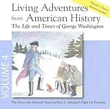 Living Adventures from American History, Volume 4 - The Life and Times of George Washington - America's Fight for Freedom.