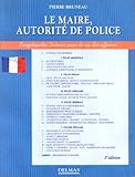 Le maire, autorité de police: Police municipale, police rurale, police judiciaire, police générale, polices spéciales (Ce qu'il vous faut savoir) (French Edition) by 