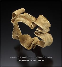 Knitted, Knotted, Twisted, and Twined: The Jewelry of Mary Lee Hu, by Stefano Catalani Knitted, Knotted, Twisted, and Twined: The Jewelry of Mary Lee Hu, by Stefano Catalani