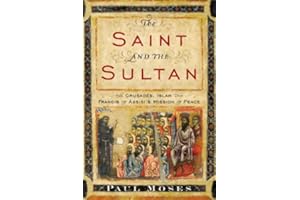 The Saint and the Sultan: The Crusades, Islam, and Francis of Assisi's Mission of Peace