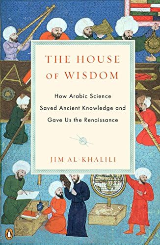 The House Of Wisdom How Arabic Science Saved Ancient Knowledge And Gave Us The Renaissance Al Khalili Dr Jim Amazon Sg Books