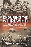 Enduring the Whirlwind: The German Army and the Russo-German War 1941-1943 (Wolverhampton Military Studies)