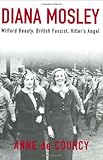 Front cover for the book Diana Mosley: Mitford Beauty, British Fascist, Hitler's Angel by Anne de Courcy