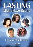 Casting Might-Have-Beens: A Film by Film Directory of Actors Considered for Roles Given to Others by 