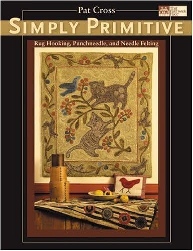 Simply Primitive: Rug Hooking, Punchneedle, And Needle Felting