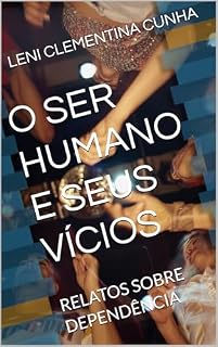 Livro O SER HUMANO E SEUS VÍCIOS: RELATOS SOBRE DEPENDÊNCIA (GRADUAÇÃO Livro 2)
