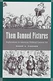 Them Damned Pictures: Explorations in American Political Cartoon Art by 