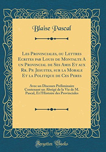 Les Provinciales, ou Lettres Ecrites par Louis de Montalte A un Provincial de Ses Amis Et aux Rr. Pp by Blaise Pascal