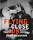 Flying Close to the Sun: My Life and Times as a Weatherman