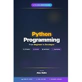 Python Programming: From Beginner to Developer: Master Python and Build the Future with AI - Learn LLMs, Agents, and Real-World Projects