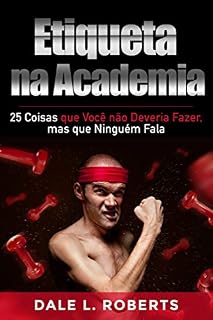 Livro Etiqueta na Academia: 25 Coisas que Você não Deveria Fazer, mas que Ninguém Fala