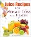 Juice Recipes: Juice Recipes for Weight Loss and Health. An Illustrated, Weight Loss Juicing Recipe by Peggy Annear