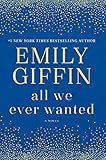 All We Ever Wanted: A Novel by Emily Giffin