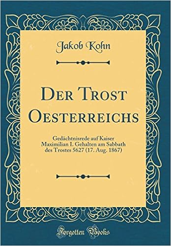 Der Trost Oesterreichs Gedachtnisrede Auf Kaiser Maximilian I Gehalten Am Sabbath Des Trostes 5627 17 Aug 1867 Classic Reprint Amazon De Kohn Jakob Bucher