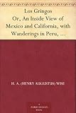 Los Gringos Or, An Inside View of Mexico and California, with Wanderings in Peru, Chili, and Polynesia by 