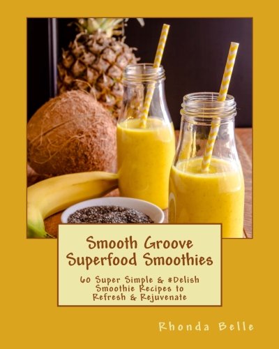Smooth Groove Superfood Smoothies: 60 Super Simple & #Delish Smoothie Recipes to Refresh & Rejuvenat by Rhonda Belle