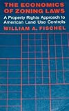 The Economics of Zoning Laws : A Property Rights Approach to American Land Use Controls, Fischel, William A., 0801824206