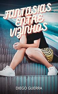 Livro FANTASIAS ENTRE VIZINHOS : confissões íntimas, segredos de diários, histórias de sexo, assuntos de adultos, assuntos amorosos, amor, prazer, romance e fantasia, encontros