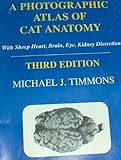 A Photographic Atlas of Cat Anatomy : With Sheep Heart, Brain, Eye, Kidney Dissection, Timmons, Michael J., 0962755923
