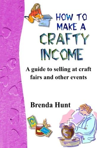 How to Make a Crafty Income: A guide to selling at craft fairs and other events