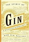 The Spirit of Gin: A Stirring Miscellany of the New Gin Revival by Matt Teacher, Greg Jones