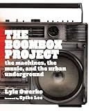 The Boombox Project: The Machines, the Music, and the Urban Underground by Lyle Owerko, Spike Lee