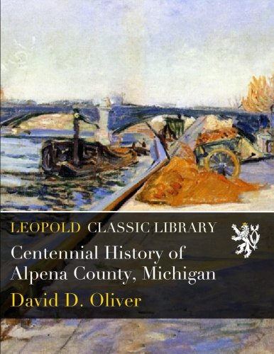 Centennial History of Alpena County, Michigan