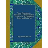 Town Planning in Practice: An Introduction to the Art of Designing Cities and Suburbs