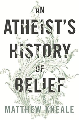 An Atheist's History of Belief: Understanding Our Most Extraordinary Invention
