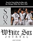 White Sox Journal: Year by Year and Day by Day with the Chicago White Sox Since 1901