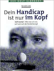 Dein Handicap Ist Nur Im Kopf Golf Mental Bernd H Litti 9783870141752 Amazon Com Books
