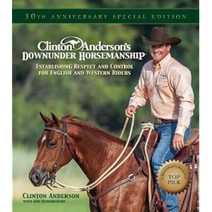 Clinton Anderson's Downunder Horsemanship: Establishing Respect and Control for English and Western Riders