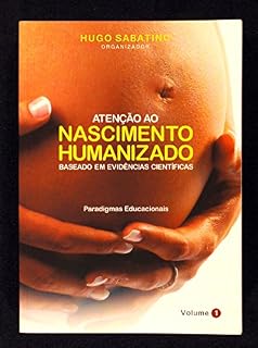 Livro ATENÇÃO AO NASCIMENTO HUMANIZADO - BASEADO EM EVIDÊNCIAS CIENTÍFICAS: Paradigmas Educacionais