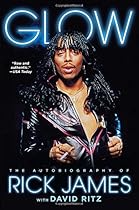 Glow: The Autobiography of Rick James Glow: The Autobiography of Rick James
