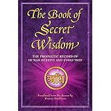 The Book of Secret Wisdom: The Prophetic Record of Human Destiny and Evolution