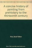 A concise history of painting from prehistory to the thirteenth century by 