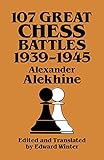 107 Great Chess Battles, 1939-1945 (Dover Books on Chess) by Alexander Alekhine