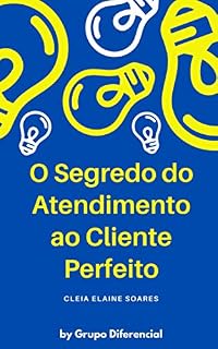 Livro O Segredo do Atendimento ao Cliente Perfeito : O método definitivo para treinamento individual e da sua equipe (Programa de Treinamento Empresarial Livro 1)